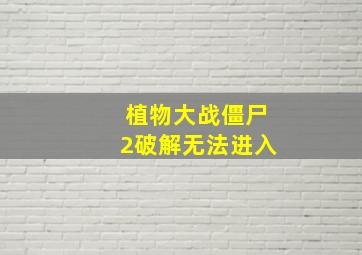 植物大战僵尸2破解无法进入