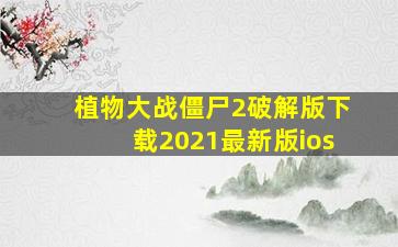 植物大战僵尸2破解版下载2021最新版ios