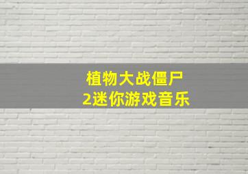 植物大战僵尸2迷你游戏音乐