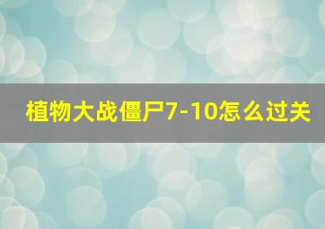 植物大战僵尸7-10怎么过关