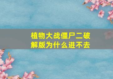 植物大战僵尸二破解版为什么进不去