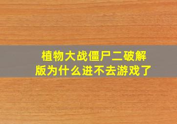 植物大战僵尸二破解版为什么进不去游戏了