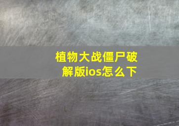 植物大战僵尸破解版ios怎么下