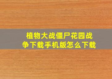 植物大战僵尸花园战争下载手机版怎么下载