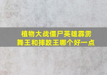 植物大战僵尸英雄霹雳舞王和摔跤王哪个好一点