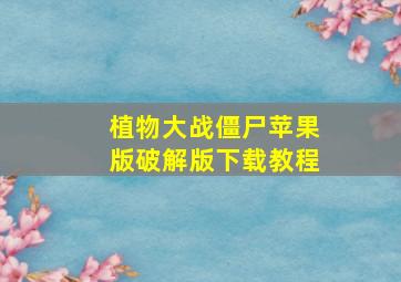 植物大战僵尸苹果版破解版下载教程