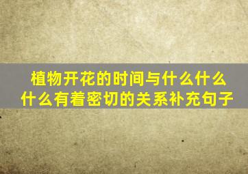 植物开花的时间与什么什么什么有着密切的关系补充句子