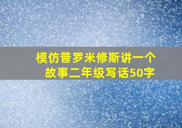 模仿普罗米修斯讲一个故事二年级写话50字