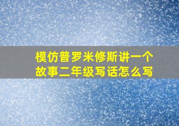 模仿普罗米修斯讲一个故事二年级写话怎么写