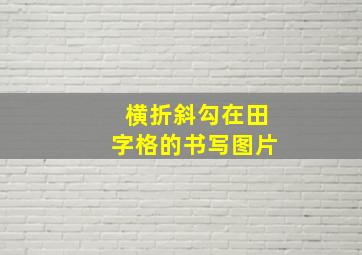 横折斜勾在田字格的书写图片