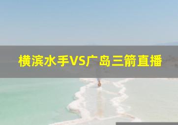 横滨水手VS广岛三箭直播