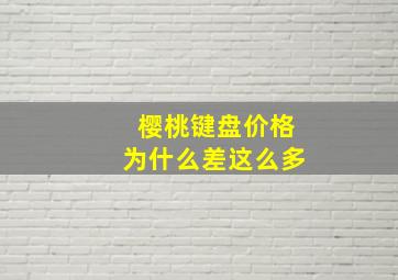 樱桃键盘价格为什么差这么多