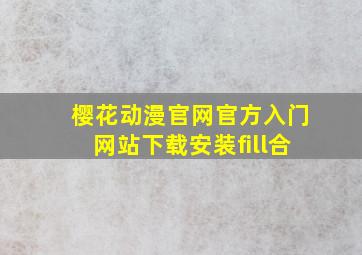 樱花动漫官网官方入门网站下载安装fill合