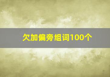 欠加偏旁组词100个