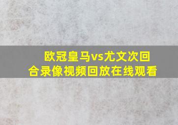 欧冠皇马vs尤文次回合录像视频回放在线观看