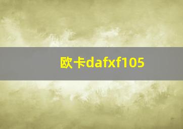 欧卡dafxf105