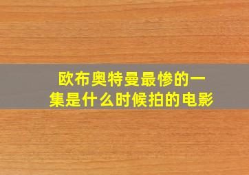 欧布奥特曼最惨的一集是什么时候拍的电影