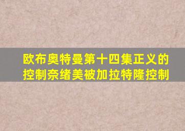 欧布奥特曼第十四集正义的控制奈绪美被加拉特隆控制