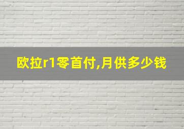 欧拉r1零首付,月供多少钱