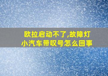 欧拉启动不了,故障灯小汽车带叹号怎么回事