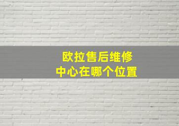 欧拉售后维修中心在哪个位置