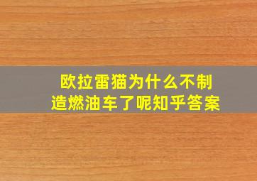 欧拉雷猫为什么不制造燃油车了呢知乎答案