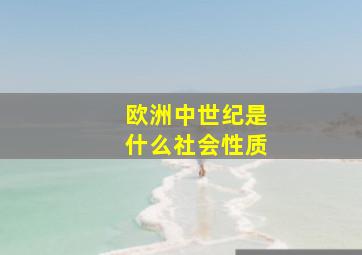 欧洲中世纪是什么社会性质