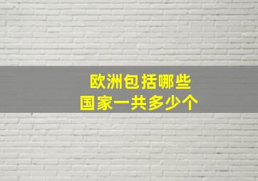 欧洲包括哪些国家一共多少个