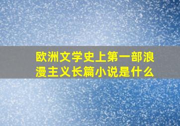 欧洲文学史上第一部浪漫主义长篇小说是什么