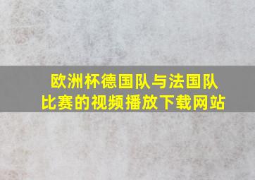 欧洲杯德国队与法国队比赛的视频播放下载网站