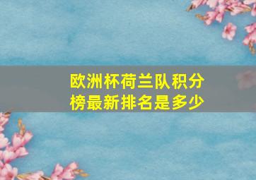 欧洲杯荷兰队积分榜最新排名是多少