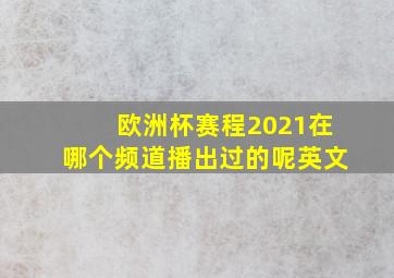 欧洲杯赛程2021在哪个频道播出过的呢英文