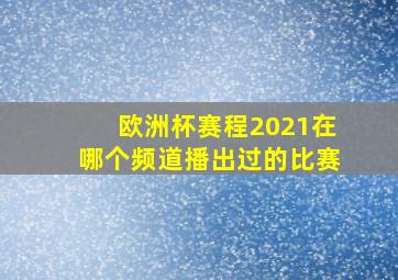 欧洲杯赛程2021在哪个频道播出过的比赛