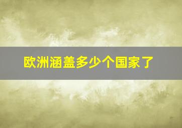 欧洲涵盖多少个国家了