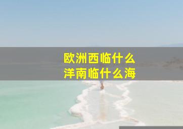 欧洲西临什么洋南临什么海