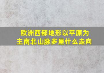 欧洲西部地形以平原为主南北山脉多呈什么走向