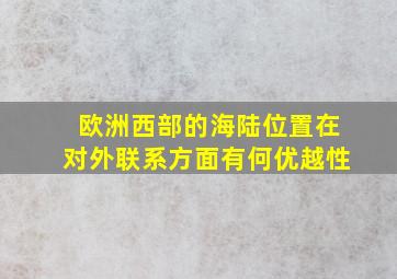 欧洲西部的海陆位置在对外联系方面有何优越性