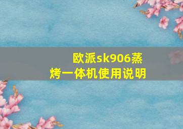 欧派sk906蒸烤一体机使用说明