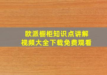 欧派橱柜知识点讲解视频大全下载免费观看