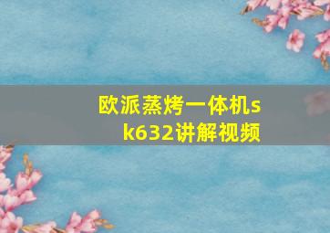 欧派蒸烤一体机sk632讲解视频