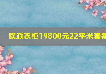 欧派衣柜19800元22平米套餐