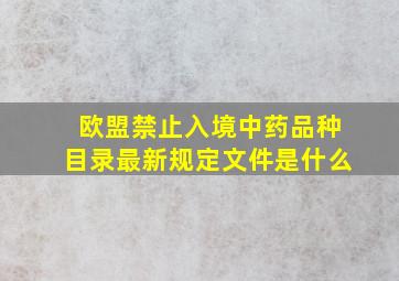 欧盟禁止入境中药品种目录最新规定文件是什么