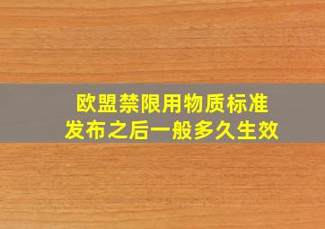 欧盟禁限用物质标准发布之后一般多久生效