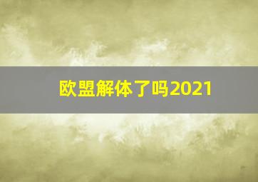 欧盟解体了吗2021