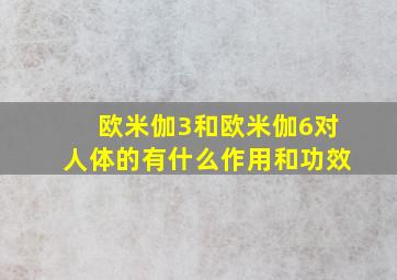 欧米伽3和欧米伽6对人体的有什么作用和功效