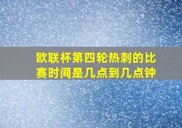 欧联杯第四轮热刺的比赛时间是几点到几点钟