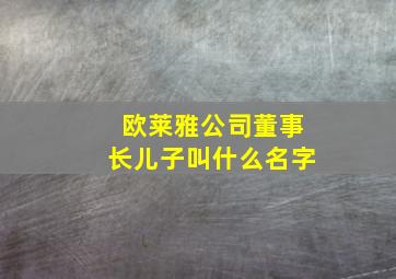 欧莱雅公司董事长儿子叫什么名字