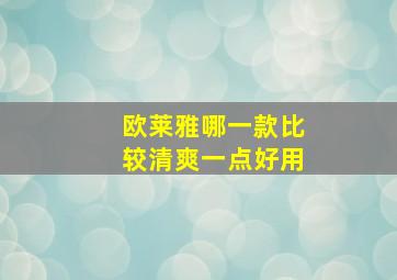 欧莱雅哪一款比较清爽一点好用