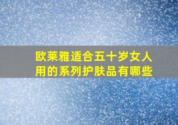 欧莱雅适合五十岁女人用的系列护肤品有哪些