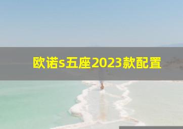 欧诺s五座2023款配置